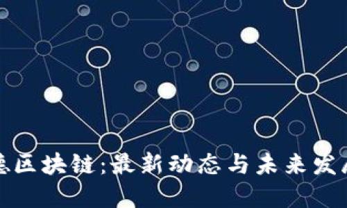 娱美德区块链：最新动态与未来发展趋势