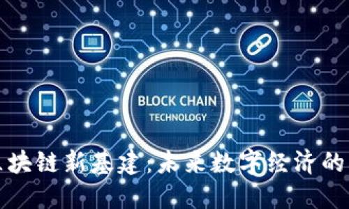探索区块链新基建：未来数字经济的驱动力