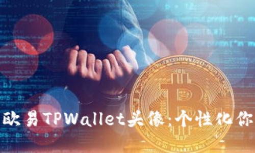 如何选择和设置欧易TPWallet头像：个性化你的数字钱包体验