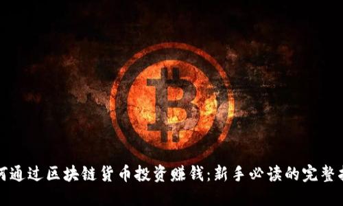 如何通过区块链货币投资赚钱：新手必读的完整指南