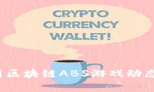2023年最新区块链ABS游戏动态与市场分析