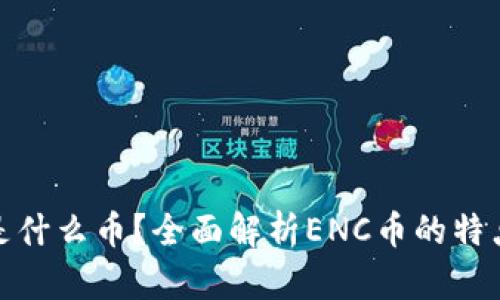 区块链ENC是什么币？全面解析ENC币的特点与未来展望