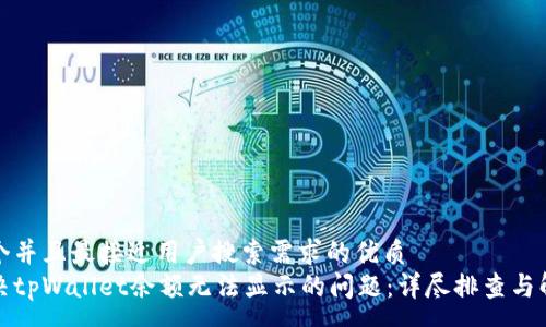 ---

思考一个并且最接近用户搜索需求的优质
如何解决tpWallet余额无法显示的问题：详尽排查与解决方案