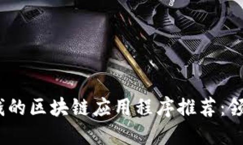 2023年最赚钱的区块链应用程序推荐：领先的盈利机会