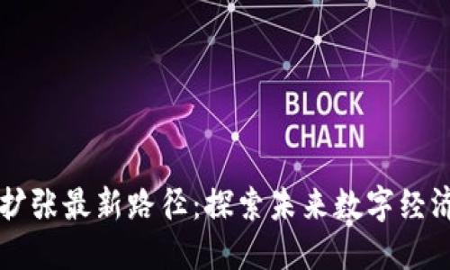 区块链扩张最新路径：探索未来数字经济的演变