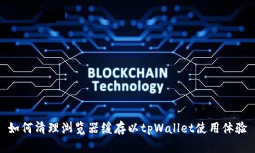 如何清理浏览器缓存以tpWallet使用体验