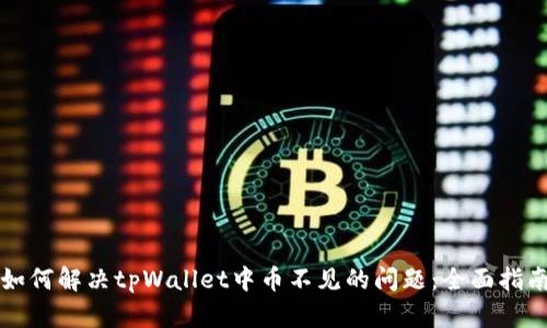 如何解决tpWallet中币不见的问题：全面指南