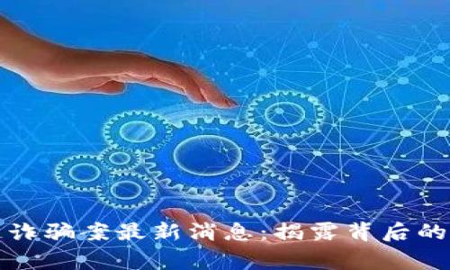 济南区块链诈骗案最新消息：揭露背后的真相与警示