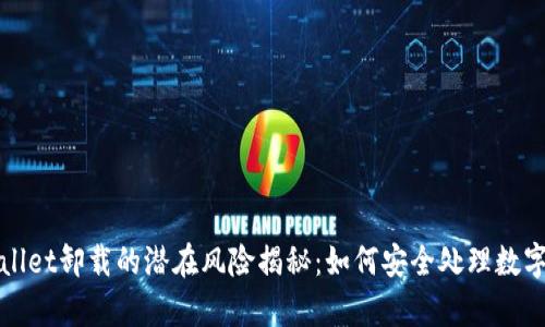 tpWallet卸载的潜在风险揭秘：如何安全处理数字钱包