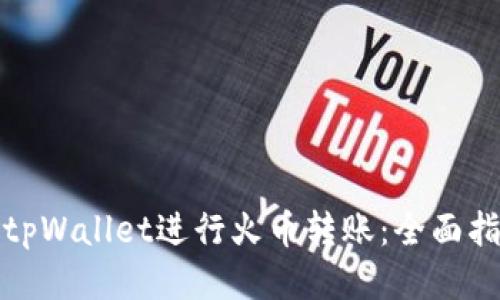 如何使用tpWallet进行火币转账：全面指南与技巧