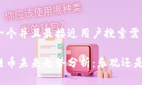 思考一个并且最接近用户搜索需求的

区块链币未来走势分析：乐观还是悲观？