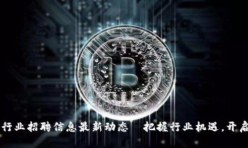 广西区块链行业招聘信息最新动态—把握行业机遇，开启职业新篇章