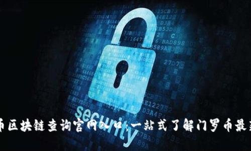 门罗币区块链查询官网入口：一站式了解门罗币最新动态