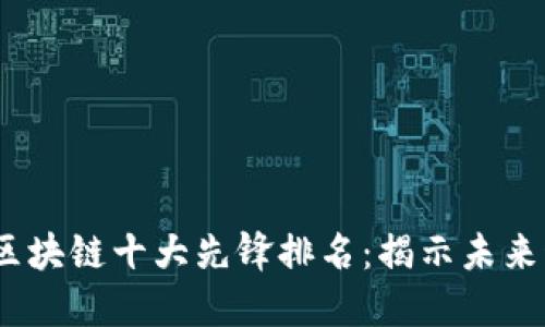 2023年区块链十大先锋排名：揭示未来科技趋势