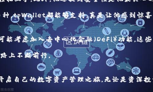 tpWallet官网下载：在欧易平台上轻松获取数字资产管理利器  
tpWallet, 欧易, 数字资产管理/guanjianci  

什么是tpWallet?  
在数字货币迅速发展的今天，tpWallet应运而生。它不仅是一款简单的数字资产钱包，更是一个全面的管理平台，致力于为用户提供安全、便捷的数字资产管理服务。随着区块链技术的创新转变，选择一款合适的钱包显得尤为重要。tpWallet凭借其强大的功能，正在吸引越来越多的用户。  

tpWallet的核心功能  
tpWallet并不仅仅满足于基础的钱包功能，其核心优势在于对数字资产的全面支持。用户可以在这一平台上方便地存储、转账以及交易多种加密货币。这种支持不仅限于主流币种，如比特币和以太坊，还包括大量的新兴项目和代币，使其在市场上保持了高度的竞争力。  

安全性是用户关心的主要问题之一。tpWallet采用了多重安全机制，包括生物识别技术、私钥加密和多重签名等，使得用户的资产能够得到良好的保护。对于任何一位首次使用数字资产的用户而言，tpWallet都毫无疑问是一款值得信赖的选择。  

如何在欧易平台上下载tpWallet?  
在欧易平台上下载tpWallet的步骤极其简单，首先，用户需要访问欧易的官方网站。进入官网后，可以清楚地看到“下载”按钮。点击进入下载页面，根据设备类型（如iOS或Android），选择相应版本，便可开始下载。  

下载完成后，用户只需按照提示完成安装。安装过程快速且流畅，操作简单，即便是技术小白也能轻松上手。值得一提的是，tpWallet的用户界面设计友好，简洁直观，让人在使用的同时也感受到良好的体验。  

tpWallet的优越性能  
与其他钱包相比，tpWallet在性能上也有显著的优势。快速交易确认、流畅的用户体验、稳定的操作性能，以及对多种加密资产的支持，都让它脱颖而出。当你使用tpWallet进行交易时，迅速而稳定的体验能够让你更有信心。此外，tpWallet还拥有高效的网络支持，大幅度提高了交易的效率。  

社区支持与发展  
tpWallet不仅专注于软件自身的更新与，还注重用户社区的建立与发展。定期的版本更新和用户反馈分析使得tpWallet能够紧跟区块链的最新发展。社区活跃，很多用户选择在这里分享他们的使用经验与心得。  

此外，官方还会不定期推出不少活动，鼓励用户参与其中。通过社区，用户不仅能够更好地了解tpWallet的使用技巧，还能获得最新的行业信息。与其他用户的互动也为钱包的使用增添了很多乐趣。  

用户评价与心得  
许多使用者在体验tpWallet后纷纷表示满意。一位用户在论坛中提到，tpWallet的界面设计令他印象深刻，它的操作极为简单，甚至连年长者也能轻松上手。此外，他还提到安全性是他最关心的，而tpWallet通过其多重安全措施让他感到非常放心。  

另一位用户在社交平台上分享了他的使用心得，他喜欢tpWallet的多币种支持，认为这对于频繁交易的他来说实在是太方便了。特别是一些小众币种，tpWallet都能够支持，真是让他感到惊喜。这使得他在投资上有了更大的选择自由。  

关于未来的展望  
对于tpWallet的未来发展，团队已经规划了一系列目标。他们希望能够在未来的APP版本中加入更多的功能，例如集成交易所、实时行情监控，甚至可能考虑加入去中心化金融（DeFi）功能。这些创新无疑将进一步丰富用户的使用体验，提升tpWallet在市场上的竞争力。  

此外，团队也在不断关注用户反馈，及时调整产品方向与功能。无论是安全性还是用户体验，tpWallet都将继续努力追求卓越，在数字资产管理的道路上不断前行。  

总结  
综上所述，tpWallet不仅具备安全可靠的数字资产管理功能，还有便捷的下载方式和卓越的用户体验。通过在欧易平台上进行下载，用户能够迅速开启自己的数字资产管理之旅。无论是资深投资者还是刚刚入门的新手，tpWallet都是一款值得选择的工具。在这个快速发展的数字时代，选择tpWallet，便可在数字资产的海洋中畅游无阻。  