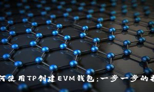如何使用TP创建EVM钱包：一步一步的指南