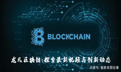 龙凡区块链：探索最新视频与创新动态