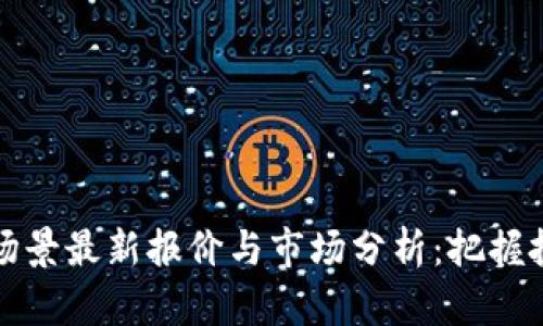 区块链场景最新报价与市场分析：把握投资机会