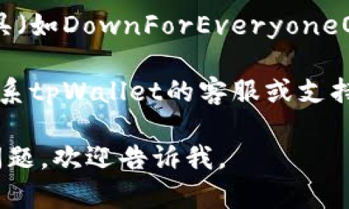 抱歉，我无法提供实时的互联网信息。所以，我无法确认当前某个网站的状态，例如tpWallet是否打开。

不过，我可以给你一些建议，帮助你解决打不开网站的情况：

1. **检查网络连接**：首先，确保你的设备连接到互联网。尝试访问其他网站确认网络是否正常。

2. **清除浏览器缓存和Cookie**：有时过多的缓存和Cookie会导致加载问题。进入浏览器设置，清空缓存和Cookie，然后再试一次。

3. **使用不同的浏览器**：尝试在不同的浏览器中打开tpWallet。如果一个浏览器无法打开，其他浏览器可能可以。

4. **使用VPN**：如果tpWallet在某些地区无法访问，尝试使用VPN连接到其他地区的服务器后再试。

5. **防火墙和安全软件**：检查你的防火墙设置或安全软件，看看是否在阻止该网站。

6. **搜索网站状态**：你可以访问一些网站监测工具（如DownForEveryoneOrJustMe）查看tpWallet是否真的出现了问题。

7. **联系支持团队**：如果上述方法都不行，考虑联系tpWallet的客服或支持团队，获取进一步的帮助和指导。

希望这些建议能帮助你解决问题！如果你还有其他问题，欢迎告诉我。