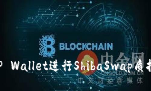 如何使用TP Wallet进行ShibaSwap质押：详尽指南