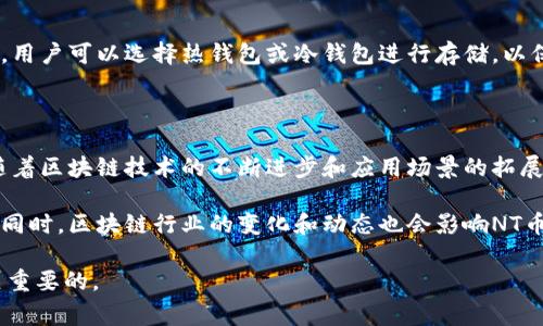 NT币（通常指的是“Neutron Token”）是一种基于区块链技术的加密货币。它的具体性质和功能可能因不同的项目而有所不同。在许多情况下，NT币可能与某个特定的区块链平台或生态系统相联系。

### NT币的基本概念

在了解NT币之前，首先要明白加密货币和区块链的基本概念。加密货币是一种数字货币，利用密码学技术确保交易安全，并且通常是去中心化的。区块链则是加密货币的底层技术，具有去中心化、透明性和不可篡改等特点。

### NT币的应用

通常，NT币可能用于以下几种应用场景：

1. **交易媒介**：NT币可以作为交易的媒介，用户可以用其进行商品和服务的购买。
   
2. **智能合约**：在一些区块链平台上，NT币可能与智能合约有关，智能合约是一种自执行的合约，其条款直接写入代码。

3. **治理权利**：持有NT币的用户可能享有参与项目治理的权利，例如对重要决策的投票权。

4. **奖励机制**：许多项目会通过发放NT币作为用户参与、贡献或推荐的奖励。

### NT币的市场表现

像许多其他加密货币一样，NT币的市场表现可能会受到多种因素的影响，包括市场情绪、技术发展的进展、竞争币种的表现等。许多投资者在购买NT币时，会考虑其背后的项目团队、技术基础和市场需求。

### 购买和存储NT币

用户可以通过多个加密货币交易平台购买NT币。在购入后，安全地存储也是非常重要的，用户可以选择热钱包或冷钱包进行存储，以保护其投资。

### NT币的发展前景

未来，NT币的价值和应用潜力将受到技术革新、市场需求和用户基础等多方面的影响。随着区块链技术的不断进步和应用场景的拓展，NT币可能会在数字经济中扮演越来越重要的角色。

通过合理的分析与研究，投资者能够更好地评估NT币的投资价值及其未来的发展趋势。同时，区块链行业的变化和动态也会影响NT币的市场形势。

在进行任何投资前，确保了解项目背景、市场趋势和技术细节，以做出明智的决策是至关重要的。