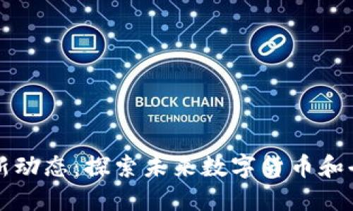 区块链下周新闻最新动态：探索未来数字货币和去中心化技术的趋势