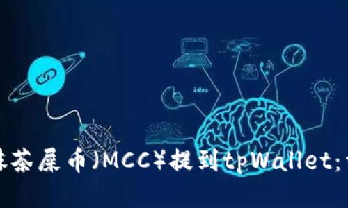 如何将抹茶屎币（MCC）提到tpWallet：详细指南