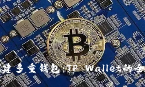 如何创建多重钱包：TP Wallet的全面指南