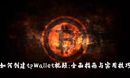 如何创建tpWallet视频：全面指南与实用技巧