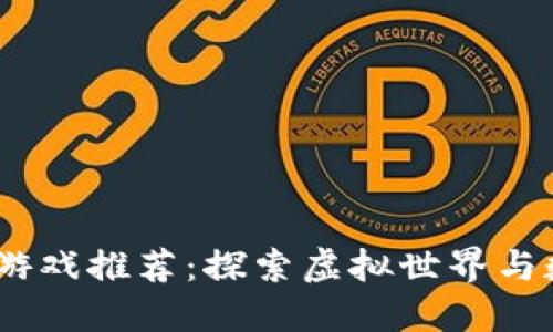 2021年最新区块链游戏推荐：探索虚拟世界与数字资产的完美结合