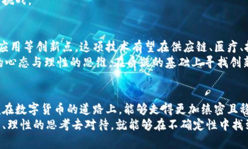 比特币与区块链的怀疑论：现实与未来的争议

比特币, 区块链, 怀疑论/guanjianci

引言：数字货币的兴起与质疑
在过去十多年里，比特币作为第一个加密货币的代表，已经从一个实验性的虚拟货币发展成为全球金融市场中的重要一环。然而，围绕比特币和其背后的区块链技术，有着诸多的怀疑与争议。这种质疑不仅仅来自技术层面，还涉及到经济、社会和法律等多个方面。
一些专家和投资者认为，比特币的价值、其稳定性，以及它是否具有长远的生存能力，都是值得探讨的问题。在这篇文章中，我们将对此加以分析，希望能够为读者提供更全面的视角。

比特币：金融革命还是泡沫梦想？
比特币的基础是区块链技术，其分布式账本的特性使得交易得以在没有中介的情况下进行，这种创新确实为传统金融带来了颠覆性的变化。然而，质疑者们认为，比特币的波动性极大，交易成本高昂，且在许多地区缺乏合法性，这让持有比特币的投资者面临巨大风险。
比如，比特币的价格经常出现剧烈波动，这种不稳定性让许多潜在用户和投资者感到恐慌。相比于传统货币，比特币是否真能作为一个稳定的价值储藏手段，依然是一个未解之谜。

区块链技术：透明的监管还是隐秘的交易？
区块链技术自诞生以来，便被寄予厚望，许多人将其视为解决金融系统腐败、数据篡改等问题的“灵丹妙药”。但是，我们不能忽视其被利用于非法交易、洗钱等犯罪活动的潜在风险。一方面，它的去中心化和匿名性使得许多人可以逃避监管，另一方面，透明性和不可篡改性也给维护交易双方的权益提供了保障。
此外，区块链的技术复杂性与实现成本也使得许多企业望而却步。在实际应用中，如何平衡这两者之间的矛盾，成为了当下亟需解决的问题。

社会接受度：数字货币的发展瓶颈
尽管比特币在一些国家获得了相对高的接受度，但在全球范围内，尤其是在发展中国家，数字货币仍然遭遇着文化和社会的强烈抵触。许多人对区块链及其背后的技术缺乏理解，单纯依赖于对科技的信任往往不足以推动其广泛接受。
此外，很多传统金融机构对比特币和其他数字货币的态度依旧审慎。他们担心这种新兴事物可能会颠覆现有的金融体系，带来冲击与不确定性。然而，如今越来越多的金融机构也开始参与到数字货币的探索与研究中，这或许意味着未来并不是黑白分明的二元对立。

法律与监管：制度建设的当务之急
法律和监管是比特币与区块链发展中不可忽视的重要方面。各国政府对其态度千差万别，有的国家积极接纳，有的则选择全盘禁止。在一些市场，法律的不确定性让投资者缺乏安全感，对市场的信心造成了影响。
相对而言，制度的建设显得尤为重要。如何制定切实可行的法规以保障市场秩序，同时又不抑制技术创新，这是所有国家需要面临的挑战。

可能的未来：比特币与区块链的双重选择
虽然比特币及其背后的区块链技术面临诸多怀疑与挑战，但其潜在的应用价值依然引起了许多人的关注。通过智能合约、去中心化应用等创新点，这项技术有望在供应链、医疗、投票等多个领域发挥作用。
那么，未来的比特币和区块链会否迎来春天？能否真正成为金融与社会发展的助推器？唯有时间才能给出答案。人们不妨保持开放的心态与理性的思维，在质疑的基础上寻找创新的解决方案。

总结：怀疑与希望交织的前景
比特币和区块链技术的发展既带来了革命性的改变，也引发了各种各样的怀疑。这种怀疑促使我们反思与探索，而非盲目追求，以便在数字货币的道路上，能够走得更加缜密且稳健。
在这个不断变化的时代，唯有保持对新事物的敏感，才能真正抓住未来的机遇。对于比特币和区块链的怀疑，只要我们以科学的态度、理性的思考去对待，就能够在不确定性中找到方向，为自己开辟出一条更为宽广的道路。