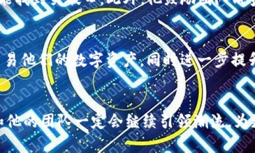 tpWallet创始人吴总：加密圈的先锋与创新之路
tpWallet, 吴总, 加密货币/guanjianci

引言
在快速发展的加密货币领域，涌现出了无数杰出的人物。其中，tpWallet的创始人吴总无疑是一个值得关注的名字。他不仅仅是一个创业者，更是一个具备卓越远见的行业先锋。吴总的故事充满了挑战与机遇，反映了加密货币行业的瞬息万变。本篇文章将深入探讨吴总的创始历程、tpWallet的创新理念以及未来加密货币的发展趋势。

吴总的早年经历
吴总出生在中国的一个普通家庭，从小就对科技和互联网充满兴趣。早期，他在学校时期便展现出了超凡的编程才能，常常能用几行代码解决复杂的问题。大学毕业后，他踏入了互联网行业，积累了宝贵的经验。在经历了几次创业的失败和成功之后，吴总逐渐意识到加密货币和区块链技术的潜力，决定重返创业，通过tpWallet来开创自己的事业。

tpWallet的诞生
tpWallet的成立可以追溯到吴总对加密货币市场深刻的理解和自身的技术背景。他认识到，尽管市场上已经有许多数字钱包，但大多数产品存在安全性不足、用户体验差等问题。吴总的愿景是开发一款既安全又便捷的钱包，能够为广大的用户提供专业和高效的服务。为此，他组建了一支技术团队，开始了不懈的探索。

技术创新与安全保障
tpWallet的一个显著特点是其高水平的安全性。吴总深知，用户的数字资产安全至关重要。团队采用了先进的加密技术，确保用户的私钥始终保存在本地，避免了服务器被黑客攻击的风险。此外，tpWallet还实现了多重身份验证，让用户的账户层层把关，大幅提高了安全系数。

在用户体验方面，吴总和团队进行了大量的用户调研，致力于简化操作流程。最终，tpWallet被设计得直观易用，新手用户也能轻松上手。这些努力不仅吸引了大量用户，也赢得了行业内的认可。

对加密行业的影响
随着tpWallet的推出，吴总不仅在技术层面有所突破，也开始在行业内部树立起标杆。这款产品的成功向外界传递了一个信息：安全和便利并不是不可兼得的。通过不断产品，tpWallet促进了更多企业关注用户体验，推动整个行业的进步。

吴总的创业哲学
每个成功的创业者背后都有一套独特的哲学。吴总的创业哲学可以用三个词来总结：坚持、创新和用户至上。无论遇到多大的困难，吴总始终坚信只要坚持自己的信念，就能找到突破口。此外，他鼓励团队成员不断创新，在可控风险的前提下探索新的可能性。吴总始终把用户的需求放在首位，确保每一个产品更新都能满足用户的期望。

未来展望
在即将到来的技术浪潮中，吴总对于tpWallet的未来充满信心。他规划了多项新功能，包括更智能的资产管理工具和跨链交易功能。这些功能将帮助用户更好地管理和交易他们的数字资产，同时进一步提升tpWallet在市场中的竞争力。对于加密货币行业的未来，吴总始终保持乐观态度，认为随着技术的不断进步和监管环境的改善，加密货币和区块链将迎来新的黄金时代。

结尾
总的来说，吴总不仅仅是tpWallet的创始人，更是加密货币领域的优秀创新者。他通过自己的努力和坚持，推动了整个行业的发展。未来，随着加密市场的不断演变，吴总和他的团队一定会继续引领潮流，为更多用户带来安全、便捷的数字资产管理体验。吴总的故事，是一部关于奋斗、不懈追求与永不放弃的传奇，也为后来的创业者们提供了宝贵的经验和启示。