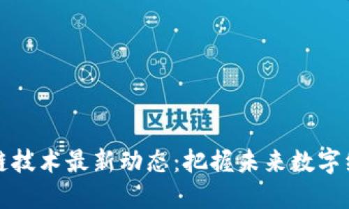 大连区块链技术最新动态：把握未来数字经济的脉搏