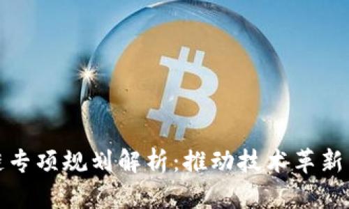 最新区块链专项规划解析：推动技术革新与产业发展