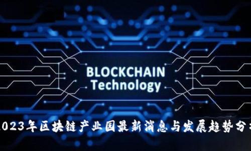 2023年区块链产业园最新消息与发展趋势分析