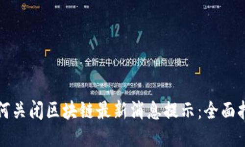 如何关闭区块链最新消息提示：全面指南