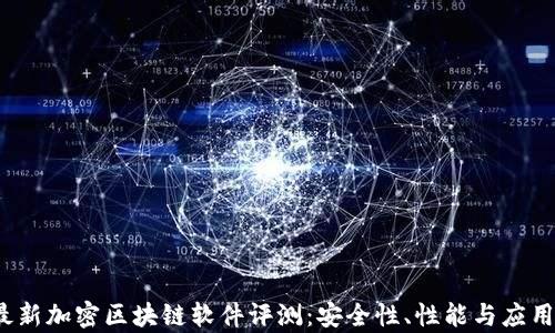 
2023年最新加密区块链软件评测：安全性、性能与应用前景分析