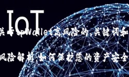 以下是一个关于tpWallet高风险的、关键词和文章的结构：

tpWallet高风险解析：如何保护您的资产安全