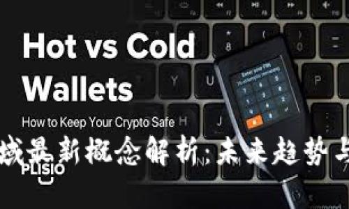 区块链领域最新概念解析：未来趋势与应用前景