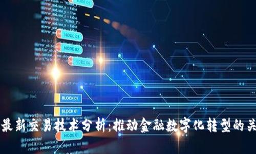 区块链最新交易技术分析：推动金融数字化转型的关键力量