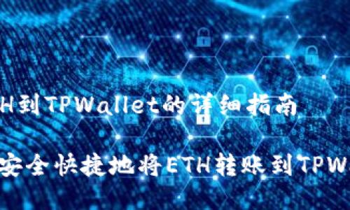 转ETH到TPWallet的详细指南

如何安全快捷地将ETH转账到TPWallet