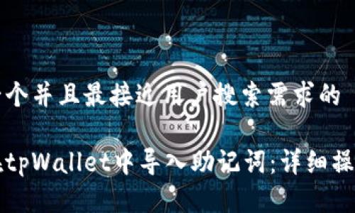 思考一个并且最接近用户搜索需求的  

如何在tpWallet中导入助记词：详细操作指南