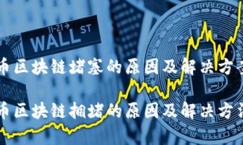 比特币区块链堵塞的原因及解决方案

比特币区块链拥堵的原因及解决方法解析