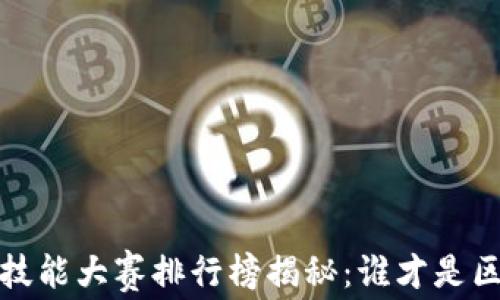 
2023年最新区块链技能大赛排行榜揭秘：谁才是区块链领域的佼佼者？