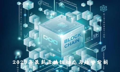 2023年最新区块链动态与趋势分析