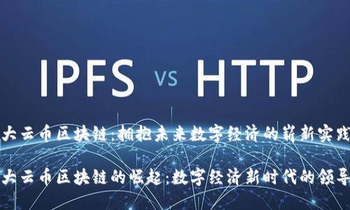 盛大云币区块链：拥抱未来数字经济的崭新实践

盛大云币区块链的崛起：数字经济新时代的领导者