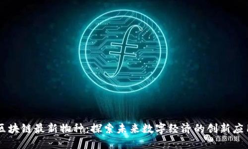 区块链最新物种：探索未来数字经济的创新应用