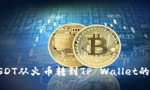如何将USDT从火币转到TP Wallet的详细指南