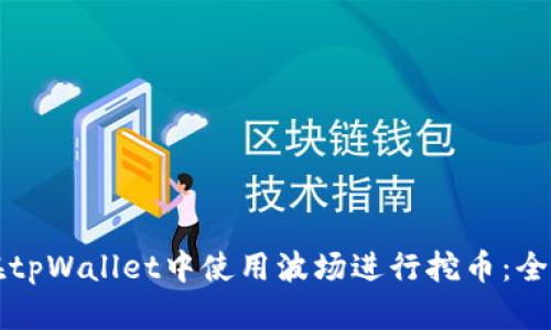 如何在tpWallet中使用波场进行挖币：全面指南