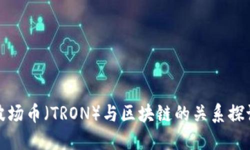波场币（TRON）与区块链的关系探讨
